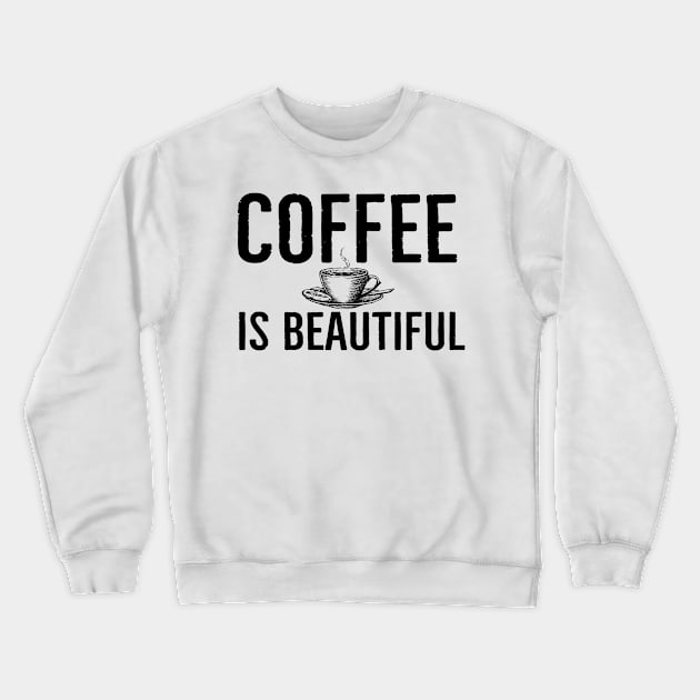 Coffee Is Beautiful Funny Crewneck Sweatshirt by Happy - Design